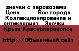 значки с паровозами › Цена ­ 250 - Все города Коллекционирование и антиквариат » Значки   . Крым,Красноперекопск